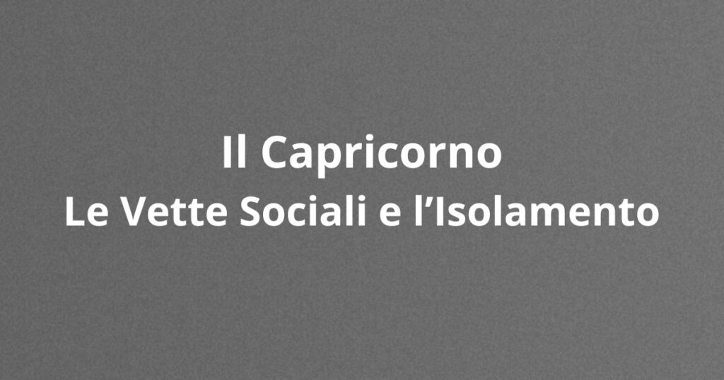 Copertina del video dedicato al segno del Capricorno con il titolo "Le Vette Sociali e l'Isolamento" su sfondo grigio.