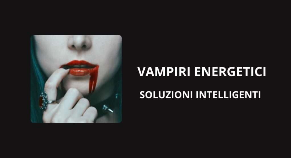 Copertina articolo Vampiri Energetici: soluzioni intelligenti per riconoscerli e proteggersi