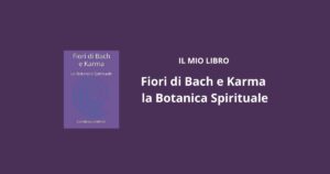 Libro Fiori di Bach e Karma – La Botanica Spirituale di Loredana Leonforte, copertina del libro dedicato al rapporto tra fiori di Bach, karma e consapevolezza interiore.
