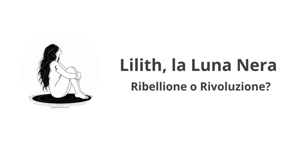 Copertina dell'articolo su Lilith, la Luna Nera astrologica, e sul passaggio dalla ribellione alla rivoluzione consapevole nel percorso di crescita personale.