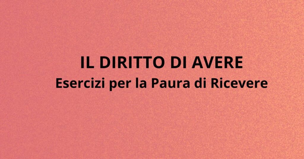 Il diritto di avere: copertina con esercizi pratici per superare la paura di ricevere